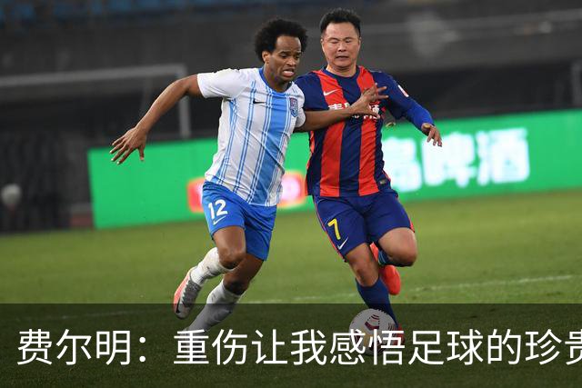 费尔明：重伤让我感悟足球的珍贵时光